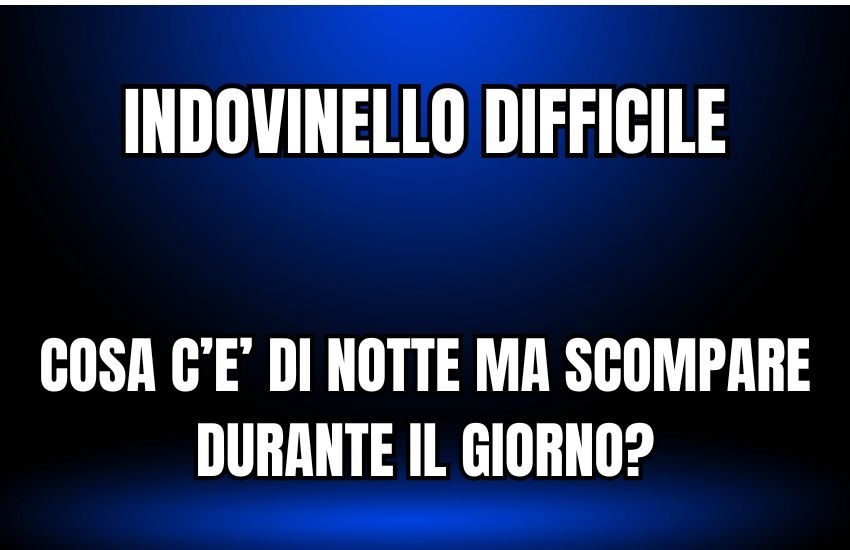 Indovinello medio/difficile: cosa c’è di notte ma scompare durante il giorno?